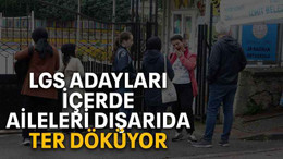 LGS adayları içerde aileleri dışarıda ter döküyor